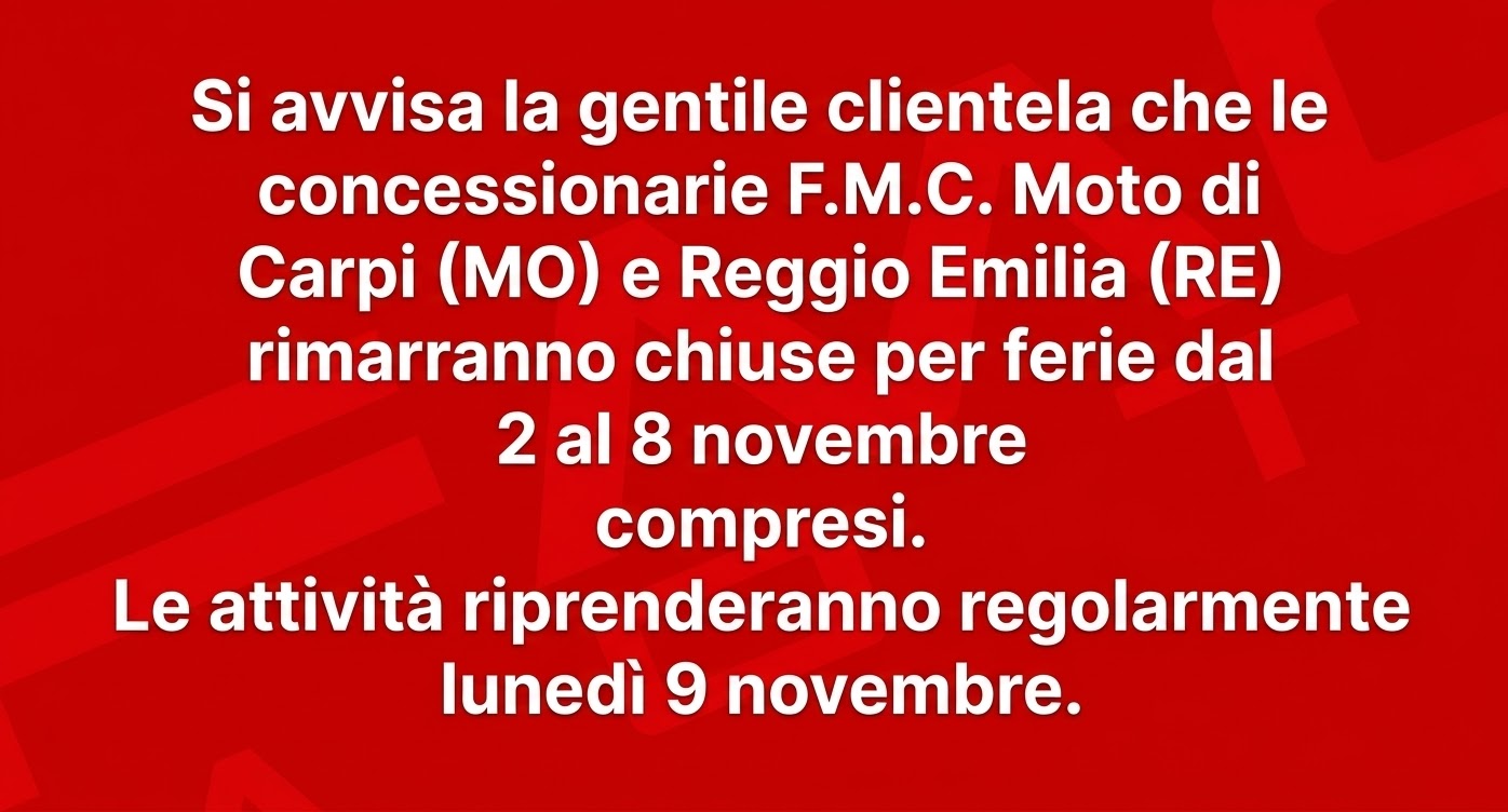 Avviso: le concessionarie FMC Moto di Carpi e Reggio Emilia resteranno chiuse per ferie dal 2 all'8 novembre; le attività riprenderanno lunedì 9 novembre